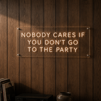 Nobody Cares If You Don't Go To The Party - Neon Sign