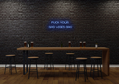 F Your Bad Vibes Bro - Neon Sign