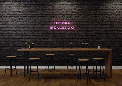 F Your Bad Vibes Bro - Neon Sign