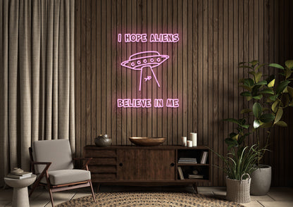 I Hope Aliens Believe In Me - Neon Sign