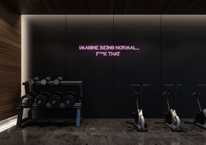 IMAGINE BEING NORMAL... F THAT - Neon Sign
