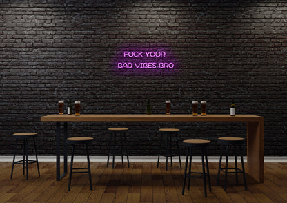 F Your Bad Vibes Bro - Neon Sign